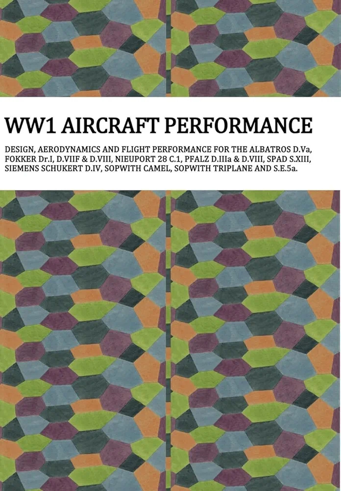 Ww1 Aircraft Performance: DESIGN, AERODYNAMICS AND FLIGHT PERFORMANCE FOR THE ALBATROS D.Va, FOKKER Dr.I, D.VIIF & D.VIII, NIEUPORT 28 C.1, PFALZ ... SOPWITH CAMEL, SOPWITH TRIPLANE AND S.E.5a. (Hardcover)