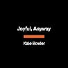 Joyful, Anyway