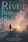 River Becomes Shadow (Taggak Journey, #2)