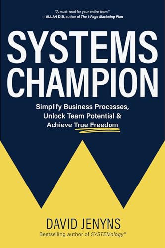 Systems Champion: Simplify Business Processes, Unlock Team Potential & Achieve True Freedom (Kindle Edition)