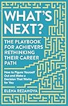 What's Next?: The Playbook for Achievers rethinking Their Career Path What's Next?: The Playbook for Achievers rethinking Their Career Path