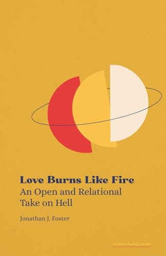 Love Burns Like Fire: An Open and Relational Take on Hell (Micro Theology Series)