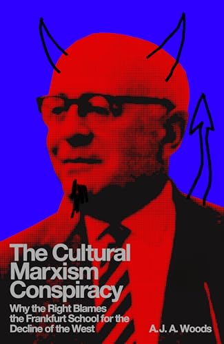 The Cultural Marxism Conspiracy: Why the Right Blames the Frankfurt School for the Decline of the West (Kindle Edition)
