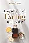 Unapologetically Daring to Inspire by Petronely Grindea