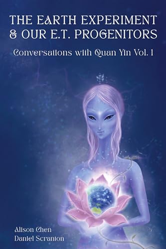 The Earth Experiment & Our E.T. Progenitors: Conversations With Quan Yin Vol. 1 (Kindle Edition)