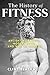 The History of Fitness by Clint Blackwell The History of Fitness by Clint Blackwell