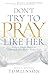 Don’t Try to Pray Like Her:...