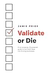 Validate or Die: A no-nonsense, AI-powered guide to turn bold ideas into thriving businesses