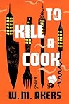 To Kill a Cook by W.M.  Akers