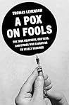 A Pox on Fools: T...