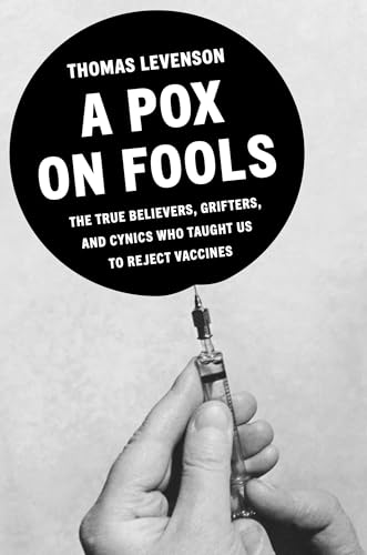 A Pox on Fools: The True Believers, Grifters, and Cynics Who Convinced Us to Reject Vaccines (Hardcover)
