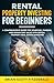 Rental Property Investing for Beginners: A Comprehensive Guide for Sourcing, Funding, and Enhancing Value with Rental Property Real Estate Investing (How to Make Money)