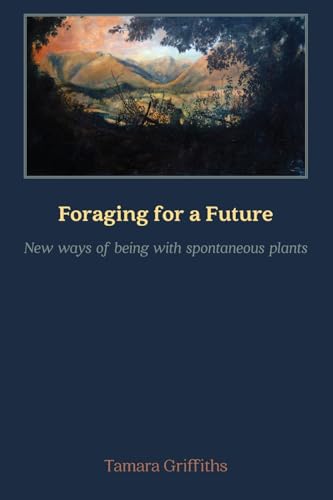 Foraging for a Future: New ways of Being with Spontaneous Plants (Paperback)