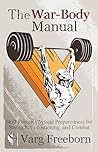 The War-Body Manual: Skill-Driven Physical Preparedness for Strength, Conditioning and Combat The War-Body Manual: Skill-Driven Physical Preparedness for Strength, Conditioning and Combat