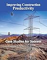 Improving Construction Productivity: Case Studies for Success Improving Construction Productivity: Case Studies for Success