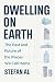 Dwelling on Earth: The Past and Future of the Places We Call Home