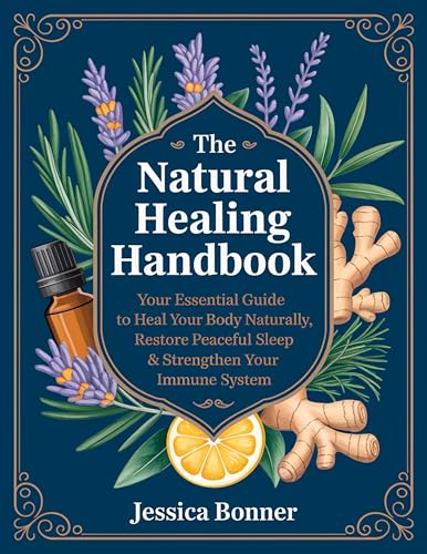 The Natural Healing Handbook: Your Essential Guide to Heal Your Body Naturally, Restore Peaceful Sleep & Strengthen Your Immune System (Kindle Edition)