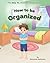 How to Be Organized (The Ho...