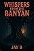 Whispers from the Banyan