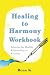 Healing to Harmony Workbook: Solutions for Healthy Relationships in Recovery
