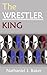 The Wrestler-King by Nathaniel J. Baker