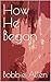 How He Began by Bobbie Allen