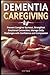 DEMENTIA CAREGIVING: Preven...