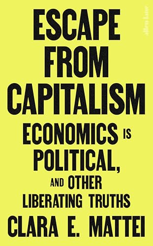Escape From Capitalism: Economics is Political, and Other Liberating Truths (Kindle Edition)
