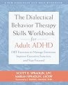 The Dialectical Behavior Therapy Skills Workbook for Adult ADHD: DBT Exercises to Manage Emotions, Improve Executive Function, and Stay Focused