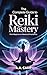 The Complete Guide to Reiki Mastery by A.A. Carr