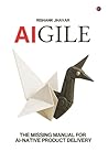 AIGILE: The Missing Manual for AI-Native Product Delivery