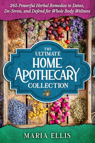 The Ultimate Home Apothecary Collection: 270 Powerful Herbal Remedies to Detox, De-Stress, and Defend for Whole Body Wellness [Over 40 Beautiful Illustrations and Tables Included] (Kindle Edition)
