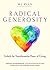 Radical Generosity: Unlock the Transformative Power of Giving (For Fans of More or Less or Make Time)