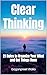 Clear Thinking: 21 Rules to Organize Your Mind and Get Things Done