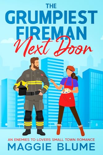 The Grumpiest Fireman Next Door: An Enemies To Lovers Small Town Romance (Kindle Edition)