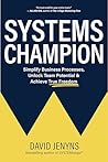 Systems Champion: Simplify Business Processes, Unlock Team Potential & Achieve True Freedom
