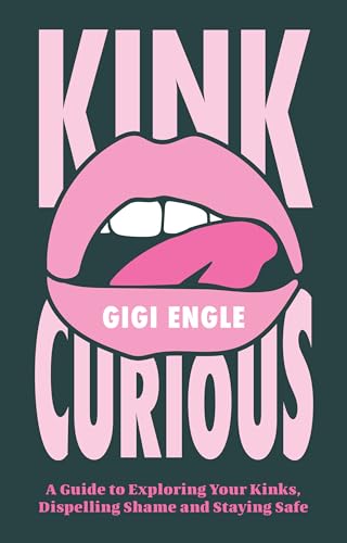 Kink Curious: A Guide to Exploring Your Kinks, Dispelling Shame, and Staying Safe (Paperback)