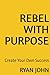 REBEL WITH PURPOSE: Create ...