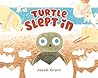 Turtle Slept In by Jacob Grant