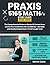 Praxis 5165 Math Study Guide: The Comprehensive Review to Master All Content Areas and Ace Your Certification Test Confidently + 660 Q&As with Detailed Explanations (10 Full-Length Tests)