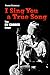 I Sing You a True Song: The...