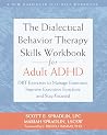 The Dialectical Behavior Therapy Skills Workbook for Adult ADHD: DBT Exercises to Manage Emotions, Improve Executive Function, and Stay Focused