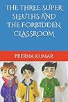 THE THREE SUPER SLEUTHS AND THE FORBIDDEN CLASSROOM THE THREE SUPER SLEUTHS AND THE FORBIDDEN CLASSROOM