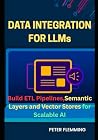 Data Integration for LLMs: Build ETL pipelines semantic layers and vector stores for scalable AI Data Integration for LLMs: Build ETL pipelines semantic layers and vector stores for scalable AI