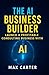 The AI Business Builder by Max Carter