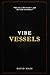 Vibe Vessels: You Are A Vib...
