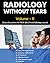 Radiology without tears Volume - II