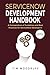 ServiceNow Development Handbook - 4th Edition: A compendium of ServiceNow "NOW" platform development and architecture pro-tips, guidelines, and best practices (The ServiceNow Development Handbook)