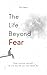 The Life Beyond Fear by Ella Heart