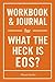 Workbook & Journal for What the Heck Is EOS: Practical Execution of the Authors Core Ideas Without Distraction